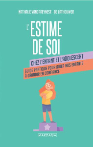 L'estime de soi chez l'enfant et l'adolescent. Guide pratique pour aider nos enfants à grandir en co - Vancraeynest Nathalie