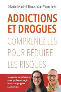 Addictions et drogues . Comprenez-les pour réduire les risques - Gérard Pauline ; Orban Thomas ; Liévin Vincent ; T