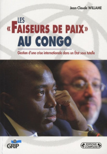 Les "faiseurs de paix" au Congo. Gestion d'une crise internationale dans un état sous tutelle - Willame Jean-Claude