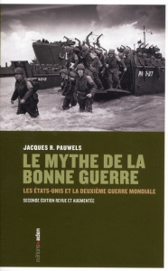 Le mythe de la bonne guerre. Les Etats-Unis et la Deuxième Guerre mondiale, 2e édition revue et augm - Pauwels Jacques ; Crombois Jean-François