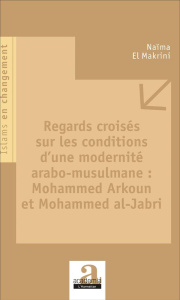 Regards croisés sur les conditions d'une modernité arabo-musulmane : Mohammed Arkoun et Mohammed al- - El Makrini Naïma