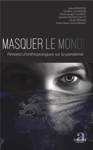 Masquer le monde. Pensées d'anthropologues sur la pandémie - Hermesse Julie ; Laugrand Frédéric ; Laurent Pierr