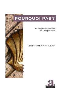 Pourquoi pas ? La magie du chemin de Compostelle - Sauleau Sébastien
