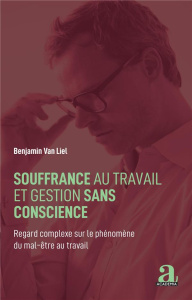 Souffrance au travail et gestion sans conscience. Regard complexe sur le phénomène du mal-être au tr - Van Liel Benjamin