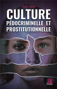 Culture pédocriminelle et prostitutionnelle. Analyse de l'exploitation sexuelle à travers le récit - Lonne Maïté ; Lucas Anneke