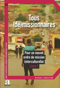 Tous (dé)missionnaires. Pour un nouvel ordre de mission (interculturelle) Tome 1 - Singleton Michael