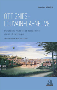 Ottignies-Louvain-la-Neuve. Paradoxes, réussites et perspectives d'une ville atypique, 2e édition ac - Roland Jean-Luc