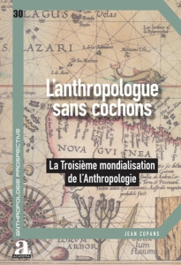 Anthropologue sans cochon. La troisième mondialisation de l'anthropologie - Copans Jean