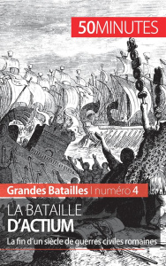 La bataille d'Actium. La rivalité entre Marc Antoine et Octave - Bernardi Cédric