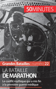La bataille de Marathon. Le conflit mytique qui a mis fin à la Première Guerre Médique - Dumont Delphine