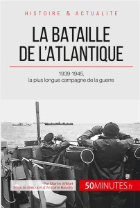 La bataille de l'Atlantique. 1939-1945, la plus longue campagne de la guerre - Wilfart Martin