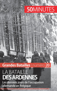 La bataille des Ardennes : une libération payée au prix fort. 50 minutes pour comprendre la bataille - Roucloux Amélie