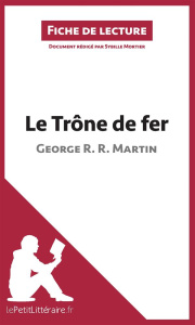 Le trône de fer. Résumé complet et analyse détaillée de l'oeuvre - Martin George R. R. ; Mortier Sybille