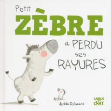 Petit zèbre a perdu ses rayures - Robaard Jedda ; Lacharron Delphine