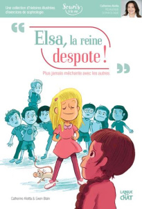 Elsa, la reine despote ! Plus jamais méchante avec les autres - Aliotta Catherine ; Blain Ewen