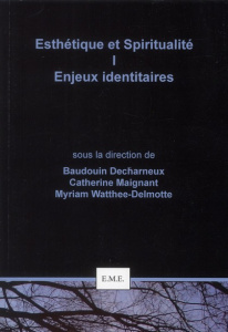Esthétique et spiritualité. Tome 1, Enjeux identitaires - Decharneux Baudouin ; Maignant Catherine ; Watthée