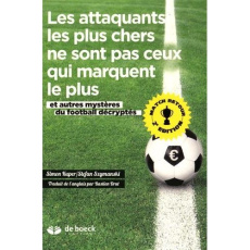 Les attaquants les plus chers ne sont pas ceux qui marquent le plus. Et autres mystères du football - Kuper Simon ; Szymanski Stefan ; Drut Bastien
