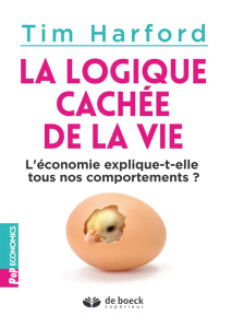 La logique cachée de la vie. L'économie explique-t-elle tous nos comportements ? - Harford Tim ; Duquène Jérôme