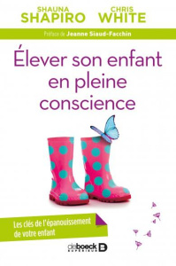 Elever son enfant en pleine conscience - Shapiro Shauna ; White Chris ; Dierickx Christophe