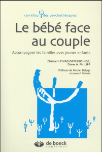 Le bébé face au couple. Accompagner les familles avec jeunes enfants - Fivaz-Depeursinge Elisabeth ; Philipp Diane-A ; De