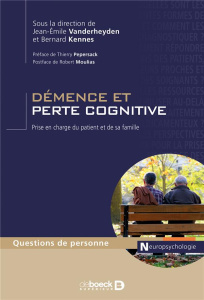 Démence et perte cognitive. Prise en charge du patient et de sa famille - Vanderheyden Jean-Emile ; Kennes Bernard ; Pepersa