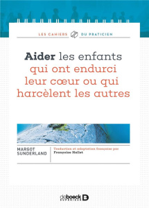 Aider les enfants qui ont endurci leur coeur ou qui harcèlent les autres - Sunderland Margot,Hallet Françoise