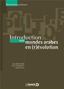 Introduction aux mondes arabes en (r)évolution - Allal Amin ; Boutaleb Assia ; Vannetzel Marie