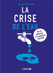 La crise de l'eau. De la pénurie globale à la gestion durable - Richter Brian ; Evrard Olivier
