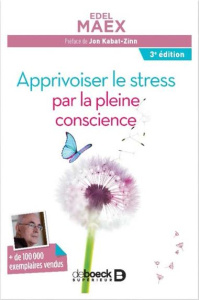 Apprivoiser le stress par la pleine conscience. 3e édition - Maex Edel ; Kabat-Zinn Jon ; Maskens Claude