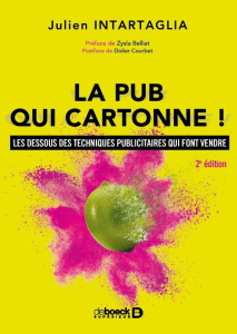La pub qui cartonne ! Les dessous des techniques publicitaires qui font vendre, 2e édition - Intartaglia Julien ; Belliat Zysla ; Courbet Didie