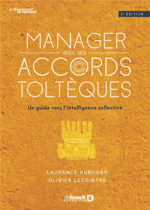 Manager avec les accords toltèques. Un guide vers l'intelligence collective, 2e édition - Aubourg Laurence ; Lecointre Olivier ; Rousset Bru