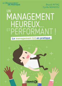Un management heureux... et performant ! Le management 3.0 en pratique - Aytaç Beysül ; Mandou Cyrille
