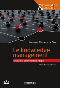 Le knowledge management. Un levier de transformation à intégrer - Chastenet de Géry Gonzague ; Durand Thomas