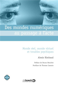 Des mondes numériques au passage à l'acte. Monde réel, monde virtuel et troubles psychiques - Rimbaud Alexis ; Beuchot Bruno ; Cassuto Thomas