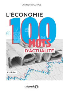 L'économie en 100 mots d'actualité. 6e édition - Degryse Christophe