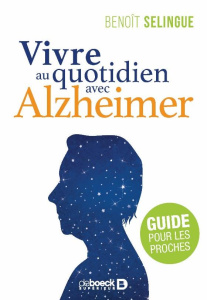 Vivre au quotidien avec Alzheimer. Guide pour les proches - Selingue Benoit