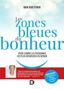 Les zones bleues du bonheur. Vivre comme les personnes les plus heureuses du monde - Buettner Dan ; Barbasetti Camille