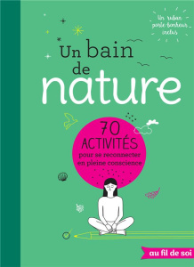 Un bain de nature. 70 activités pour se reconnecter en pleine conscience - MINDFULNESS PROJECT