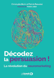 Décodez la persuasion ! La révolution du neuromarketing - Morin Christophe ; Renvoisé Patrick ; Jallat Frédé