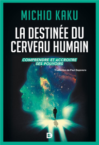 La destinée du cerveau humain. Comprendre, améliorer et accroître ses pouvoirs - Kaku Michio ; Depovere Paul