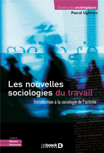 Les nouvelles sociologies du travail. Introduction à la sociologie de l'activité - Ughetto Pascal