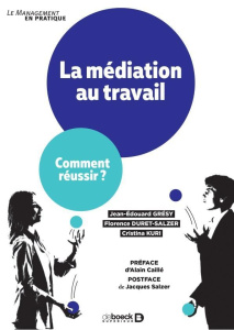 La médiation au travail. Comment réussir ? - Grésy Jean-Edouard ; Duret-Salzer Florence ; Kuri