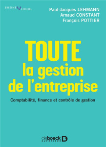 Toute la gestion de l'entreprise. Comptabilité, finance et contrôle de gestion - Lehmann Paul-Jacques ; Constant Arnaud ; Pottier F