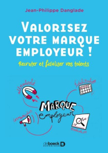 Valorisez votre marque employeur ! Recruter et fidéliser vos talents - Danglade Jean-Philippe
