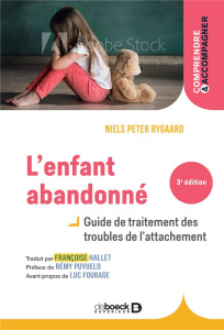 L'enfant abandonné. Guide de traitement des troubles de l'attachement - Rygaard Niels Peter ; Hallet Françoise ; Puyuelo R