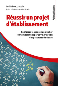 Réussir un projet d'établissement. Renforcer le leadership du chef d'établissement par la valorisati - Boncompain Lucile ; De Ketele Jean-Marie