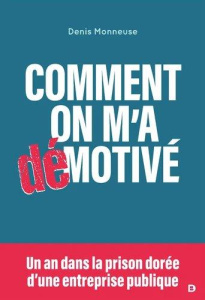 Comment on m'a démotivé. Un an dans la prison dorée d'une entreprise publique - Monneuse Denis