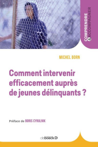 Comment intervenir efficacement auprès de jeunes délinquants ? 2e édition - Born Michel ; Cyrulnik Boris ; Manfredini Tiber