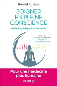Soigner en pleine conscience. Médecine, présence et humanité - Epstein Ronald ; Lathouwer Olivier de ; Fauré Chri