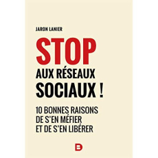 Stop aux réseaux sociaux ! 10 bonnes raisons de s'en méfier et de s'en libérer - Lanier Jaron ; Bardiaux Gilles
